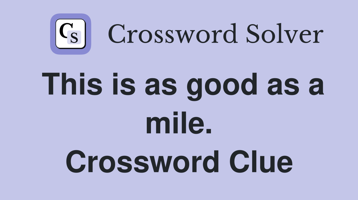 This is as good as a mile. Crossword Clue