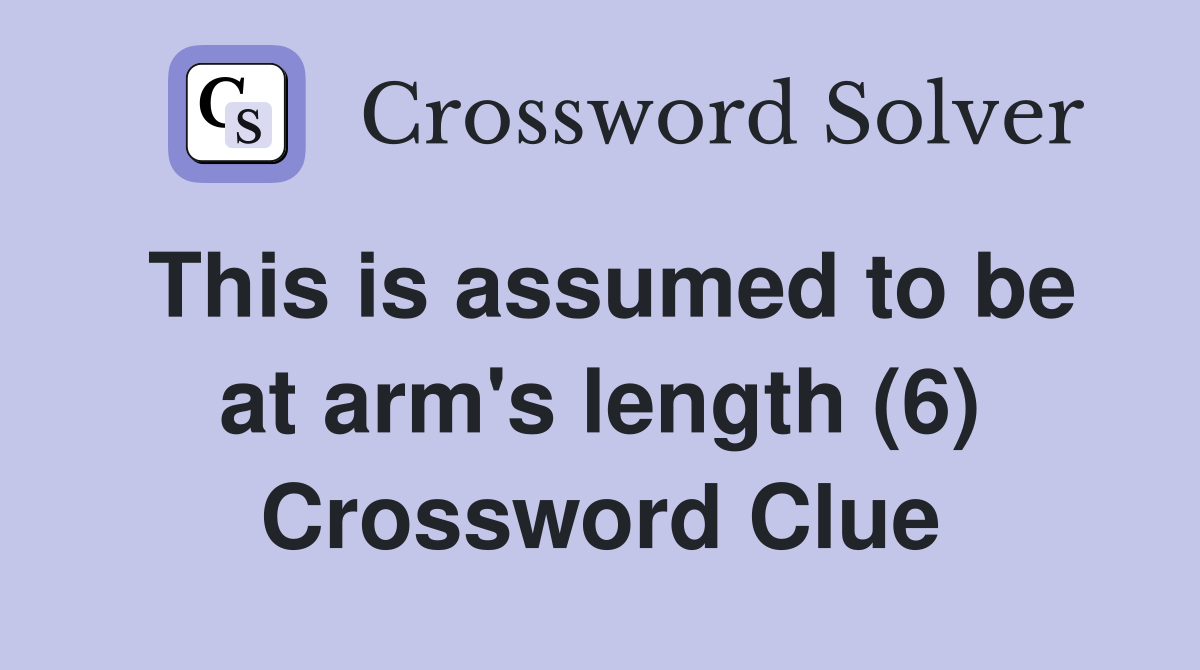 This is assumed to be at arm's length (6) Crossword Clue