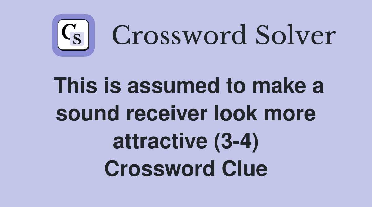 This is assumed to make a sound receiver look more attractive (3-4) Crossword Clue