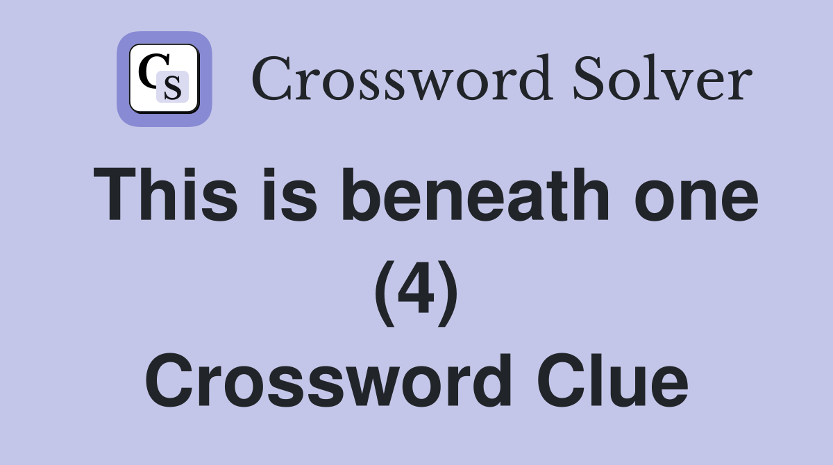 This is beneath one (4) Crossword Clue