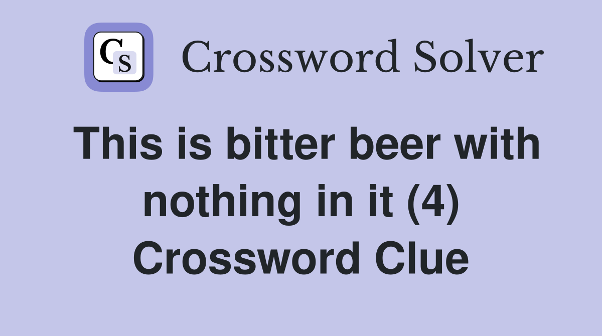 This is bitter beer with nothing in it (4) Crossword Clue