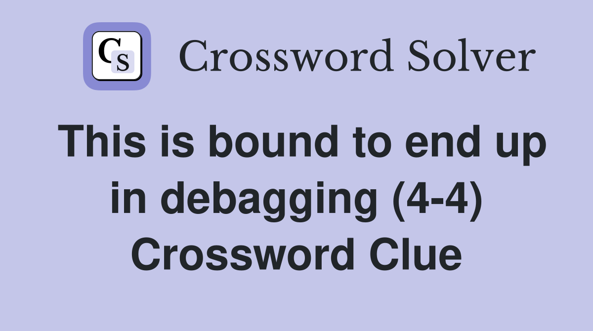 This is bound to end up in debagging (4-4) Crossword Clue