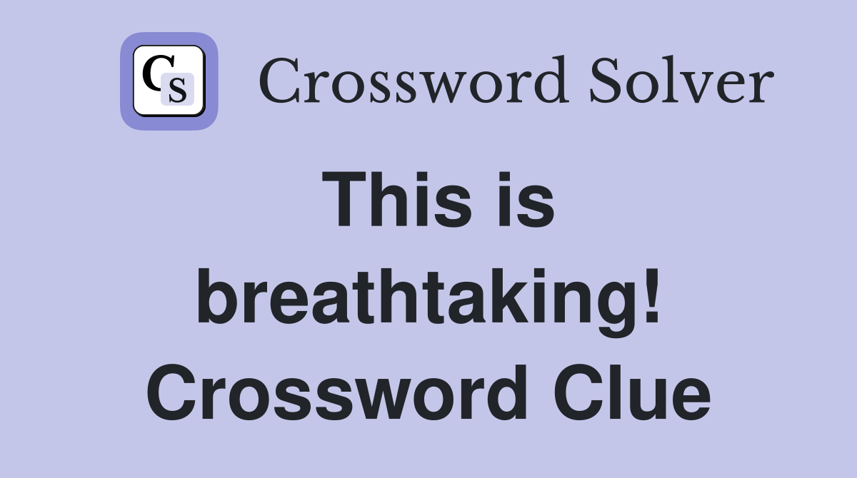 This is breathtaking! Crossword Clue