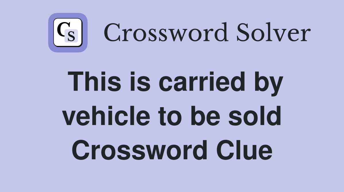 This is carried by vehicle to be sold Crossword Clue