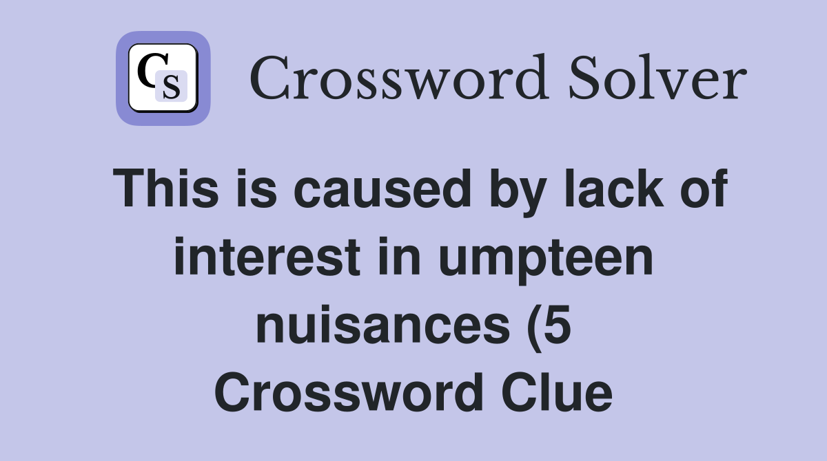 This is caused by lack of interest in umpteen nuisances (5) Crossword This is caused by lack of interest in umpteen nuisances (5) Crossword