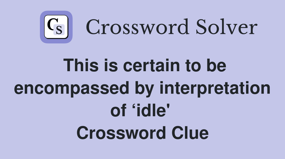 This is certain to be encompassed by interpretation of ‘idle'  Crossword Clue