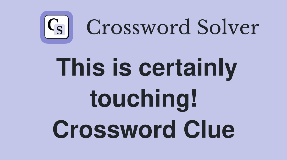 This is certainly touching! Crossword Clue