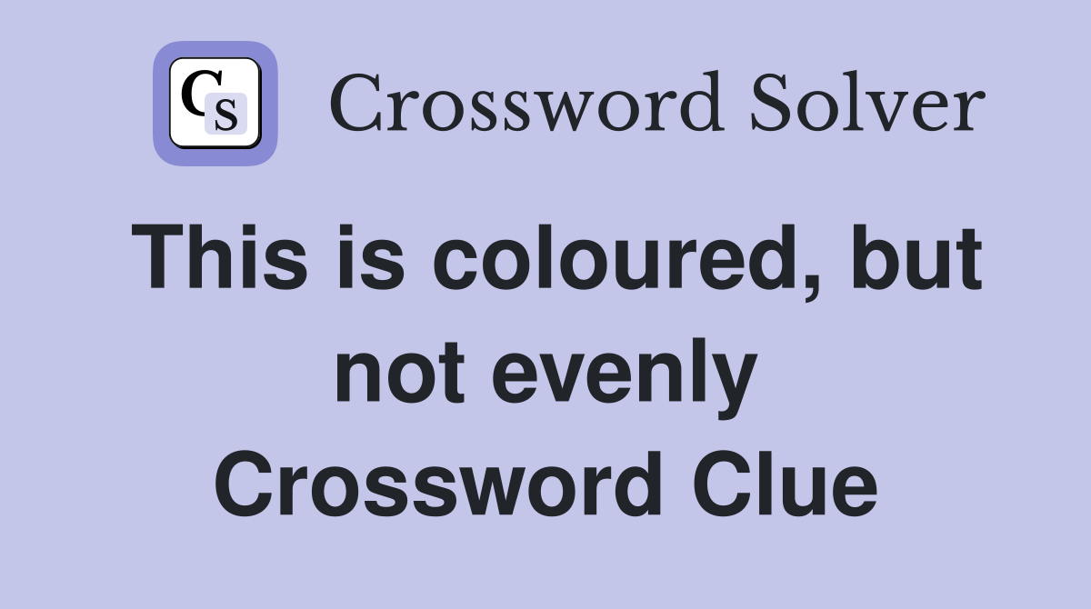 This is coloured, but not evenly Crossword Clue