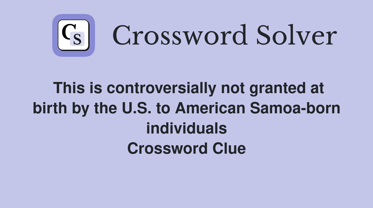 This is controversially not granted at birth by the U.S. to American Samoa-born individuals Crossword Clue