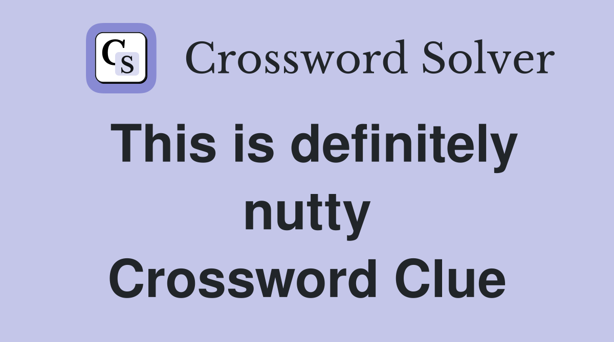 This is definitely nutty Crossword Clue