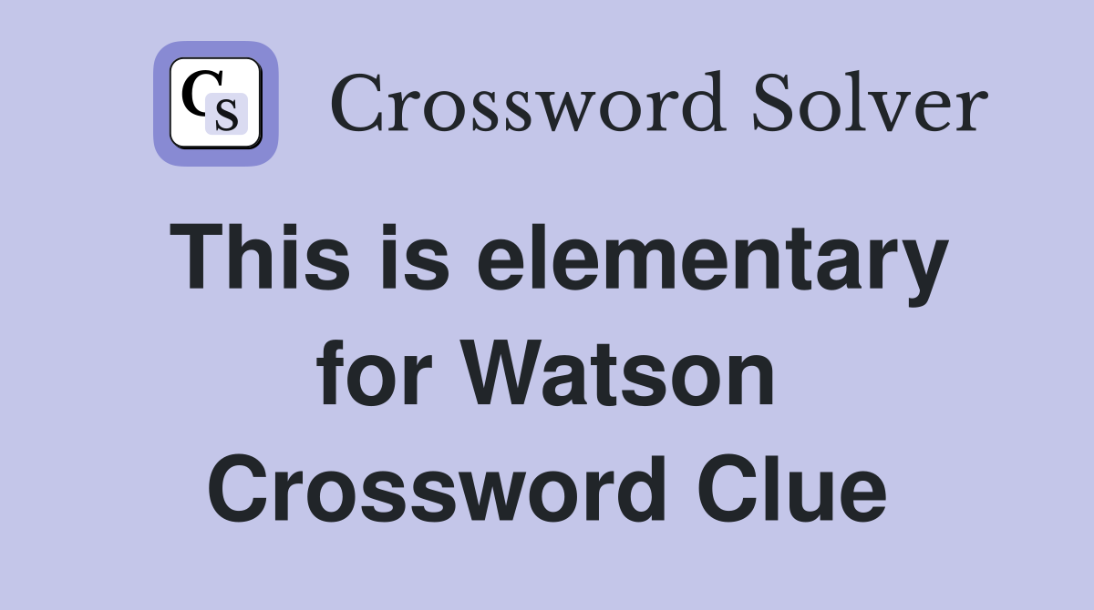 This is elementary for Watson Crossword Clue
