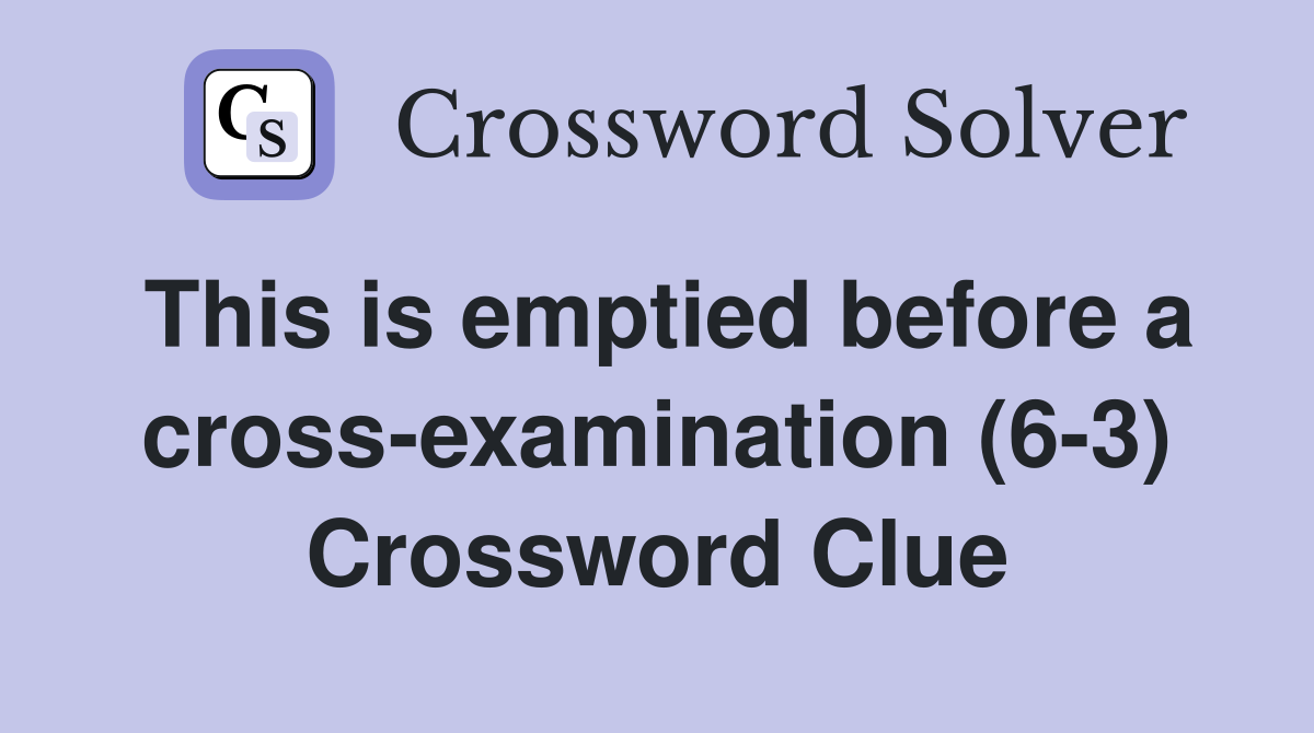 This is emptied before a cross-examination (6-3) Crossword Clue