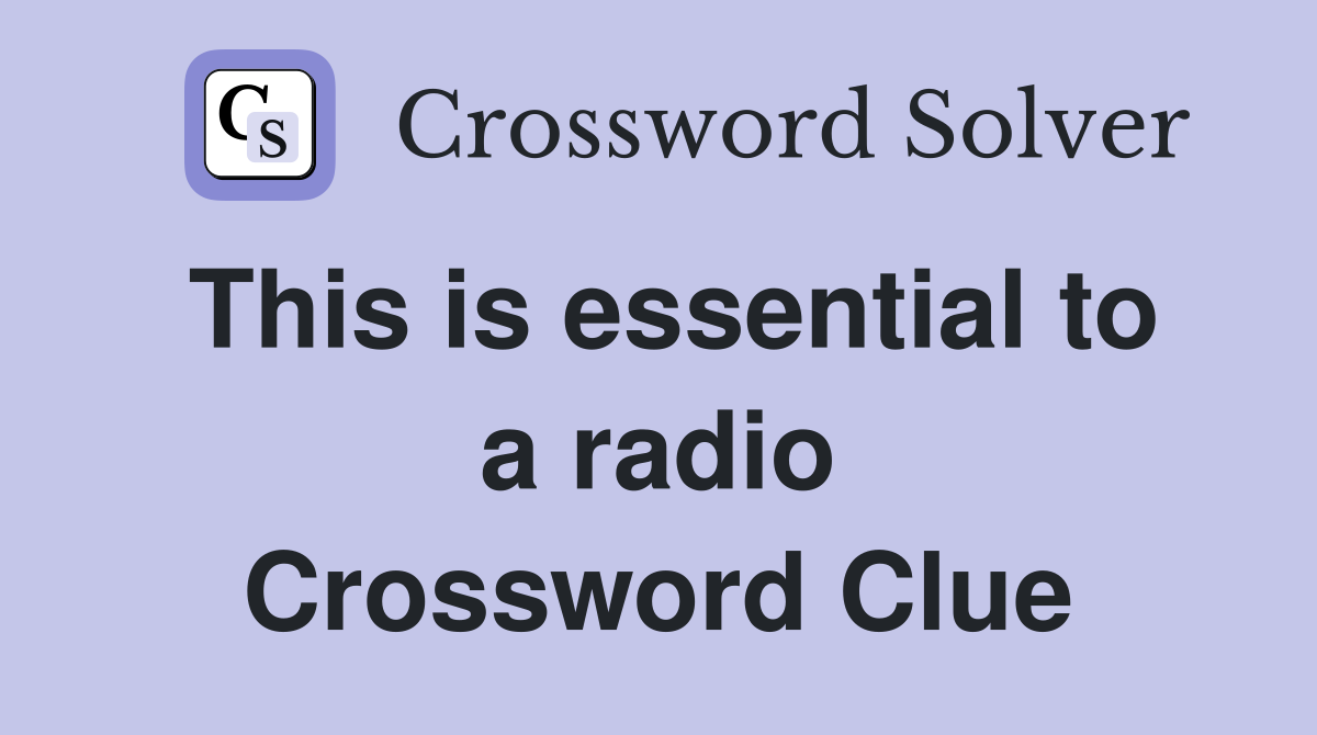 This is essential to a radio Crossword Clue