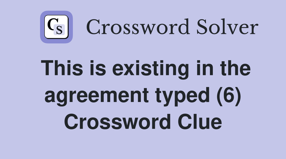 This is existing in the agreement typed (6) Crossword Clue