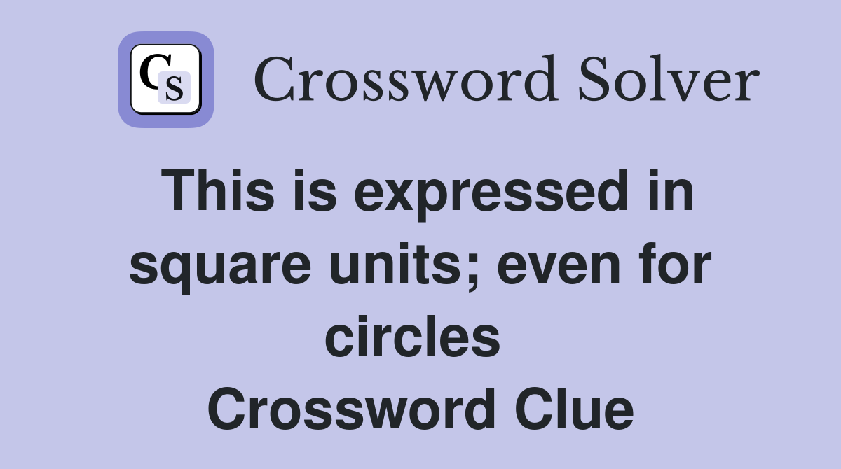 This is expressed in square units; even for circles  Crossword Clue