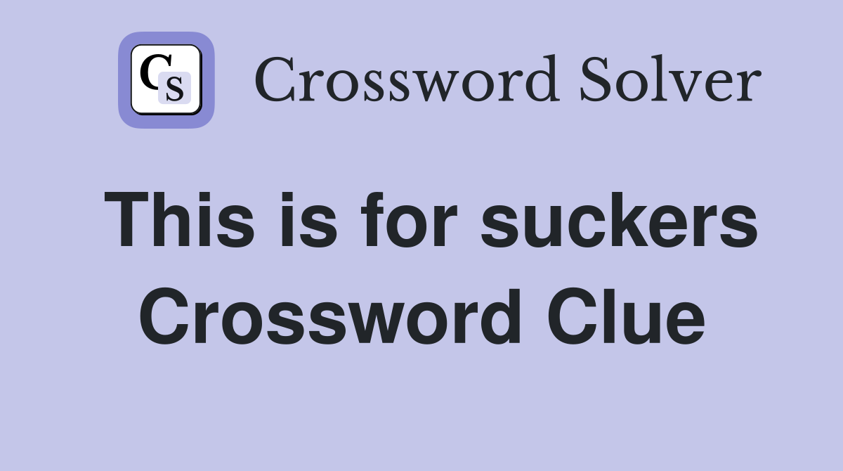 This is for suckers Crossword Clue