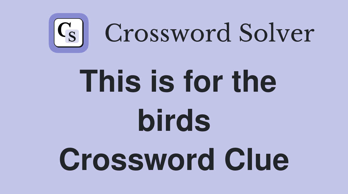 This is for the birds Crossword Clue