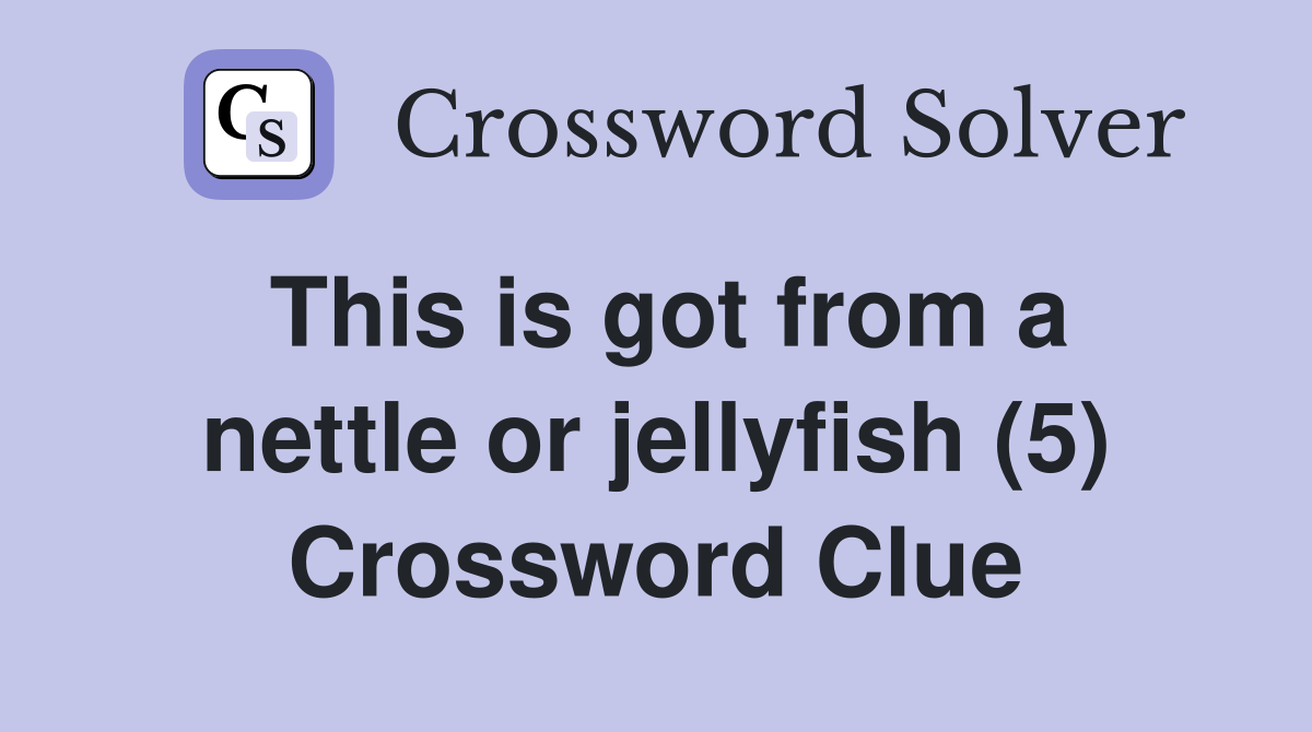 This is got from a nettle or jellyfish (5) Crossword Clue
