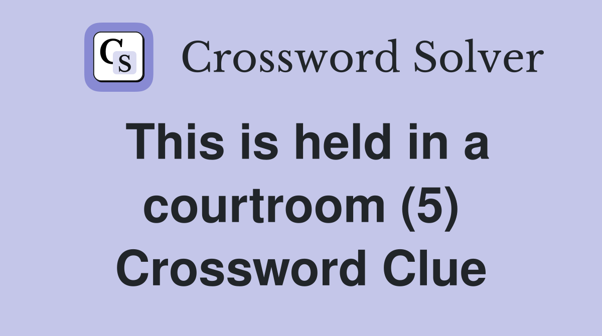 This is held in a courtroom (5) Crossword Clue