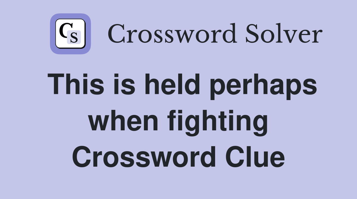This is held perhaps when fighting Crossword Clue