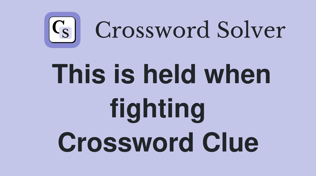 This is held when fighting Crossword Clue