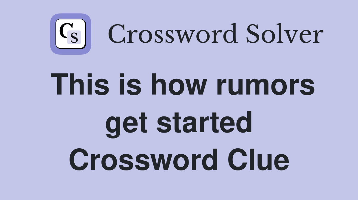 This is how rumors get started Crossword Clue