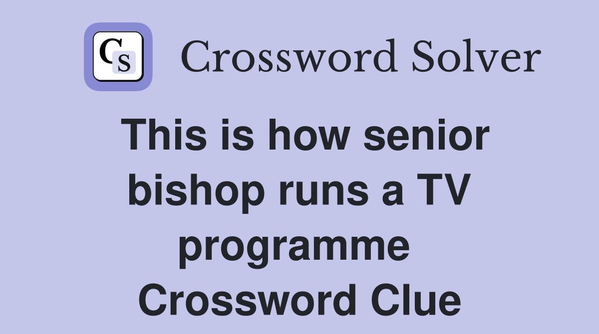 This is how senior bishop runs a TV programme  Crossword Clue