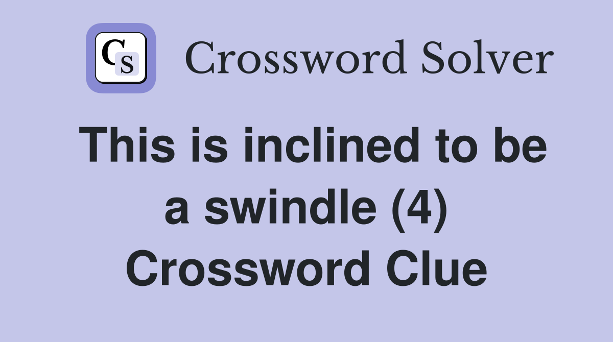 This is inclined to be a swindle (4) Crossword Clue