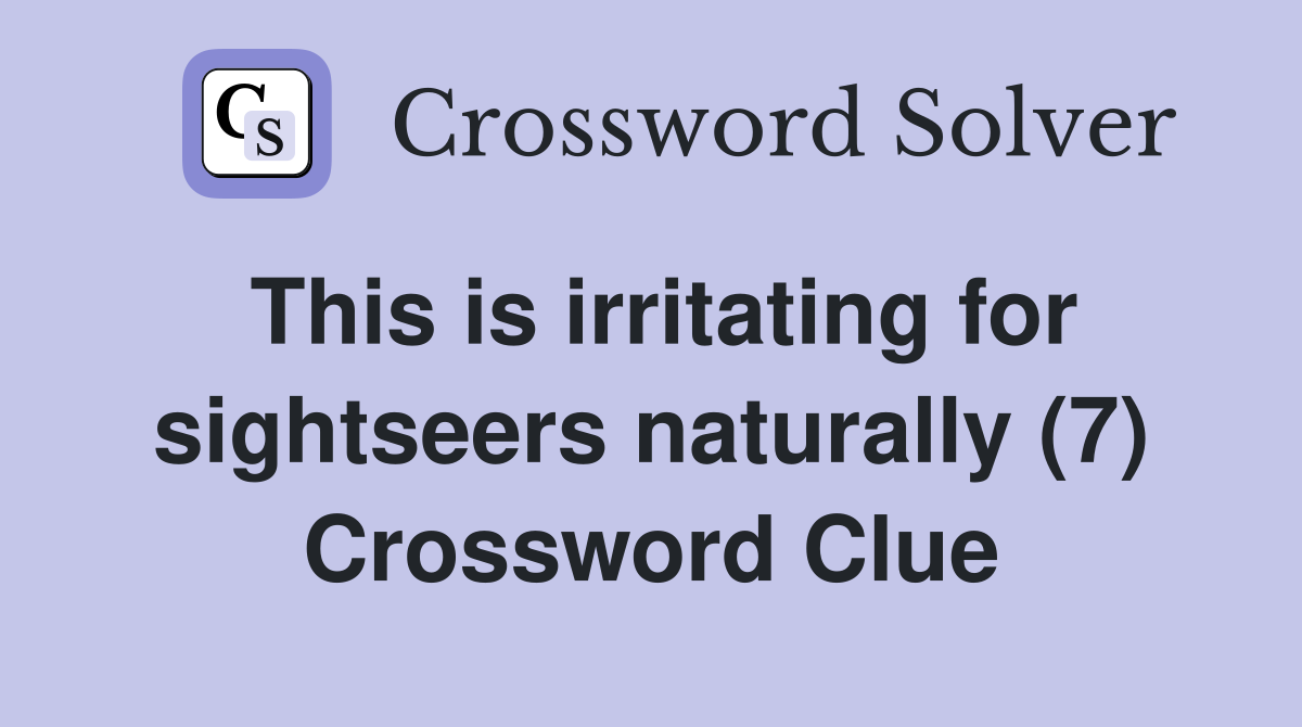 This is irritating for sightseers naturally (7) Crossword Clue