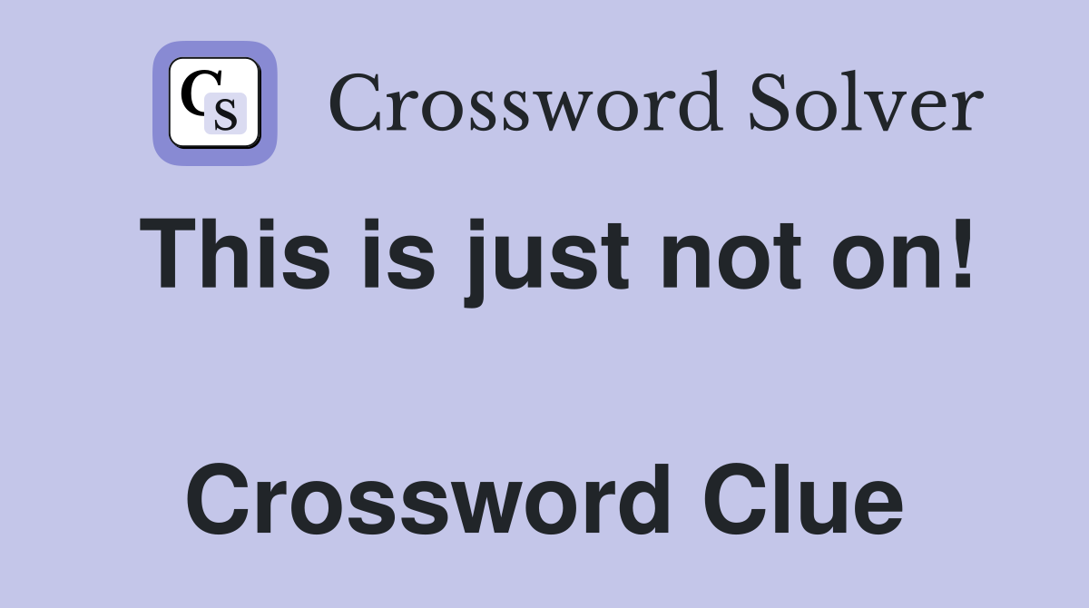 This is just not on!  Crossword Clue