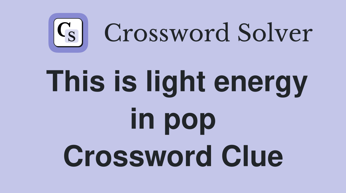 This is light energy in pop Crossword Clue