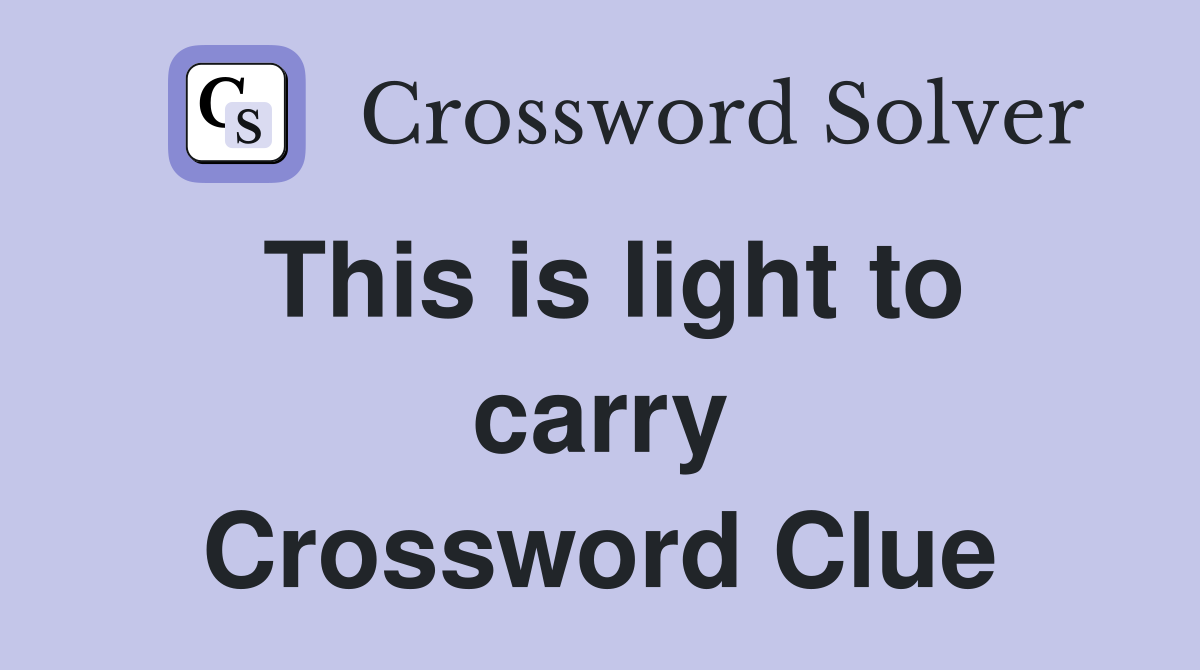 This is light to carry Crossword Clue