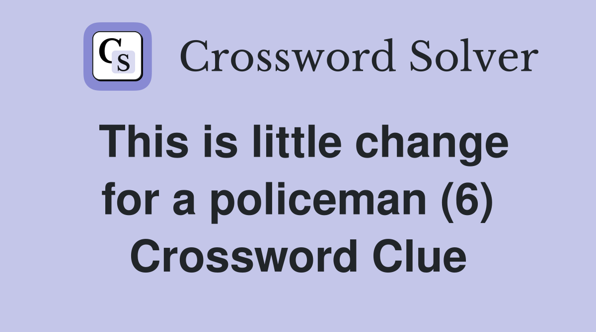 This is little change for a policeman (6) Crossword Clue