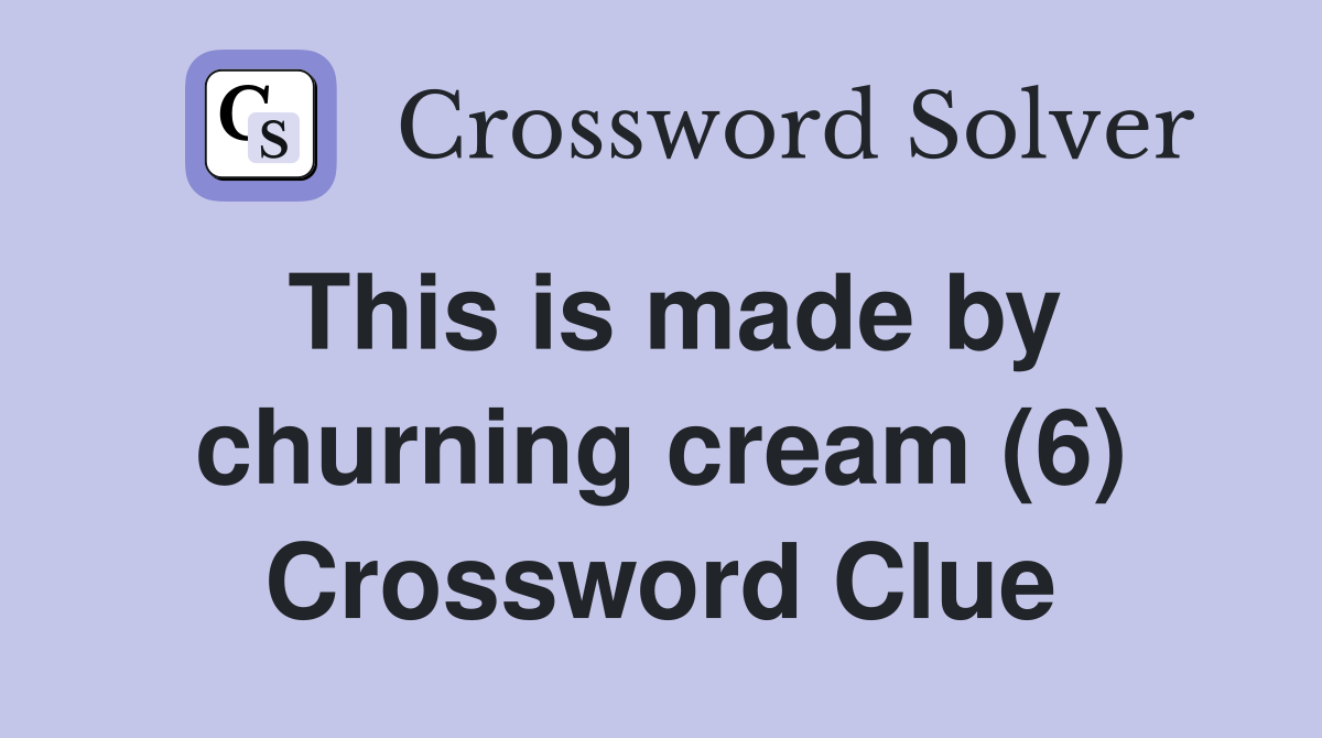 This is made by churning cream (6) Crossword Clue