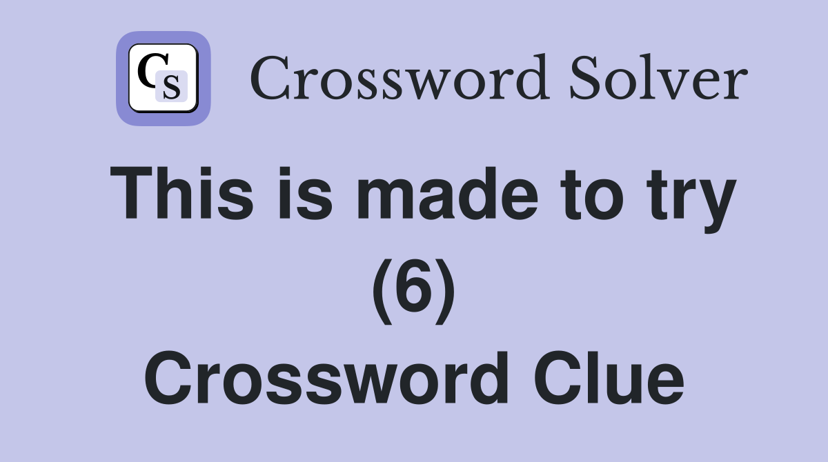 This is made to try (6) Crossword Clue
