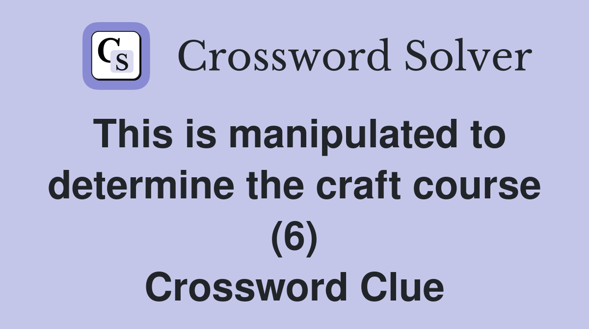 This is manipulated to determine the craft course (6) Crossword Clue