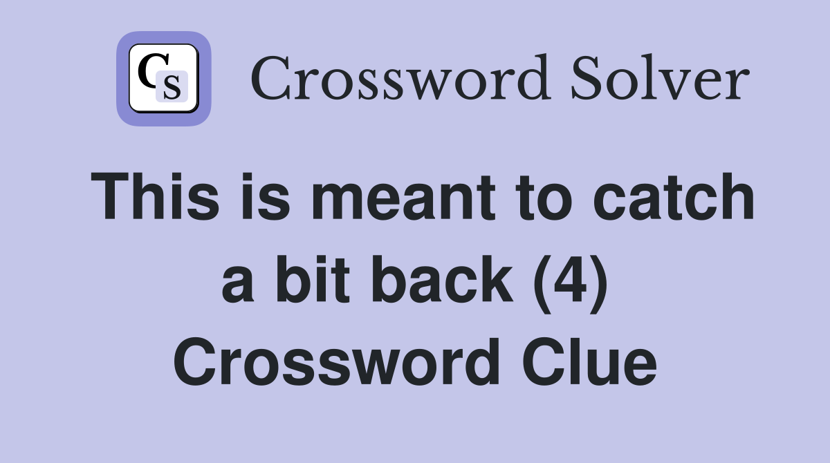 This is meant to catch a bit back (4) Crossword Clue