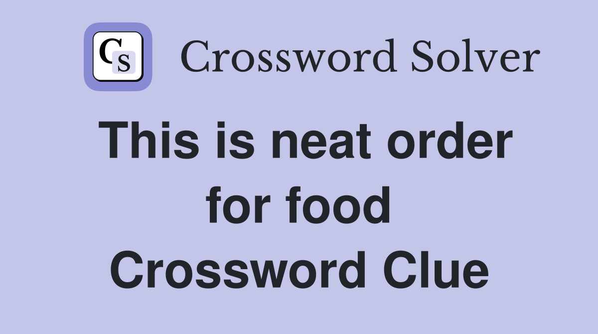 This is neat order for food Crossword Clue
