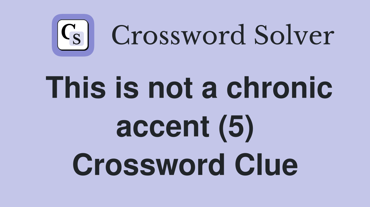 This is not a chronic accent (5) Crossword Clue