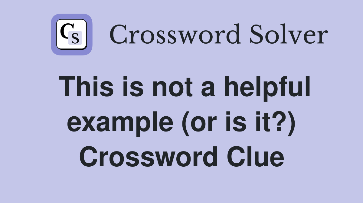 This is not a helpful example (or is it?) Crossword Clue