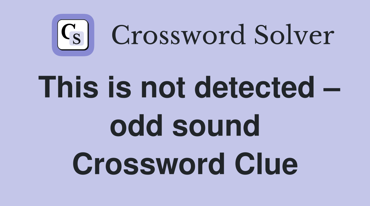 This is not detected – odd sound Crossword Clue