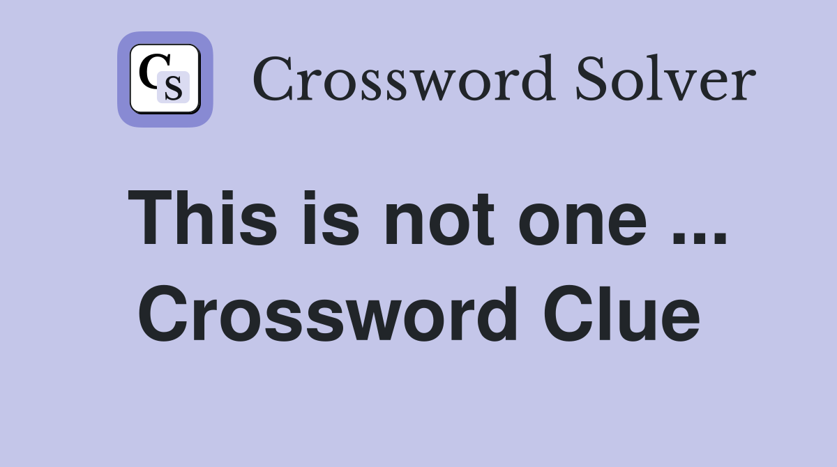 This is not one ... Crossword Clue