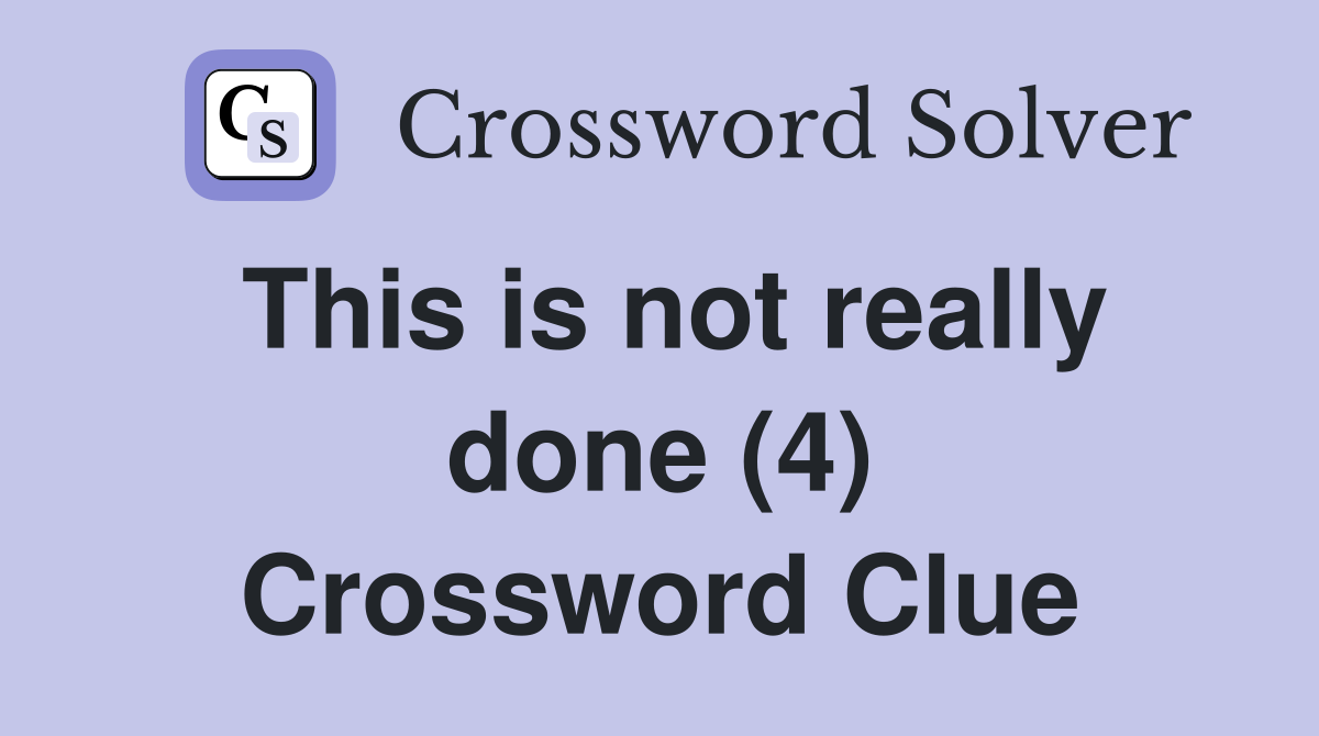 This is not really done (4) Crossword Clue