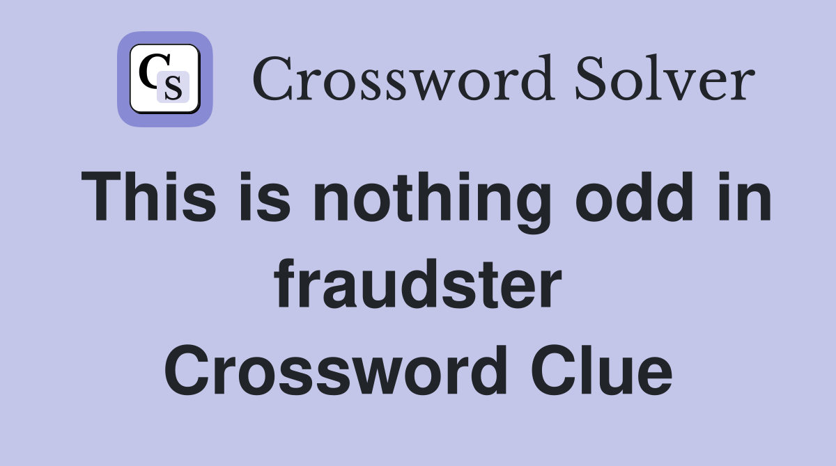 This is nothing odd in fraudster Crossword Clue