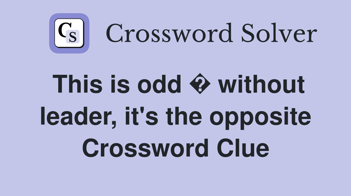 This is odd � without leader, it's the opposite Crossword Clue