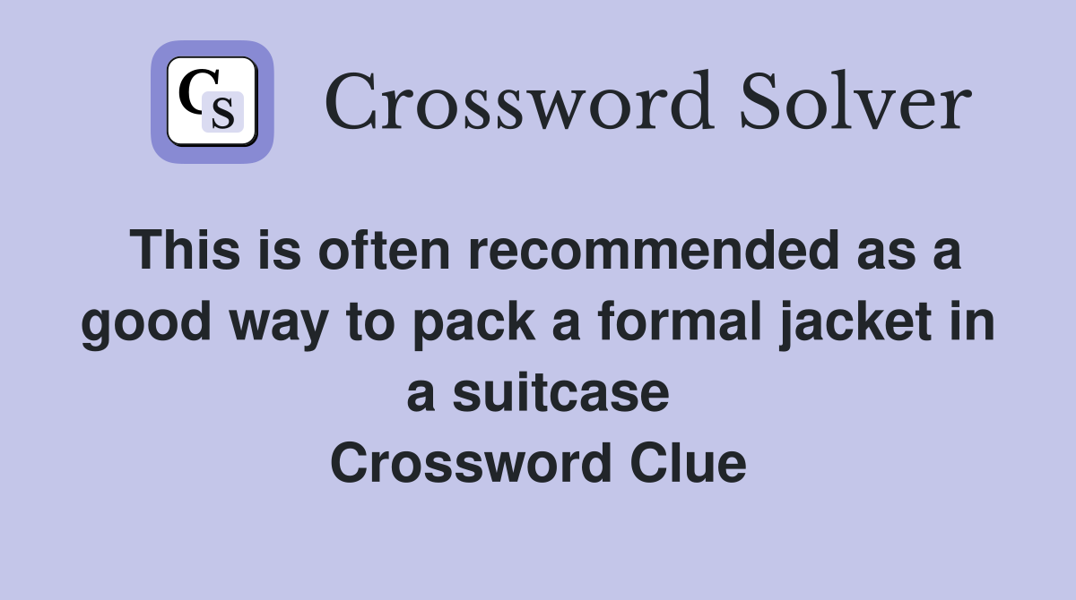 This is often recommended as a good way to pack a formal jacket in a suitcase Crossword Clue