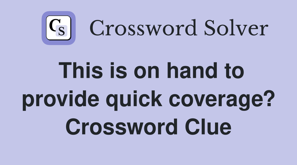 This is on hand to provide quick coverage? Crossword Clue