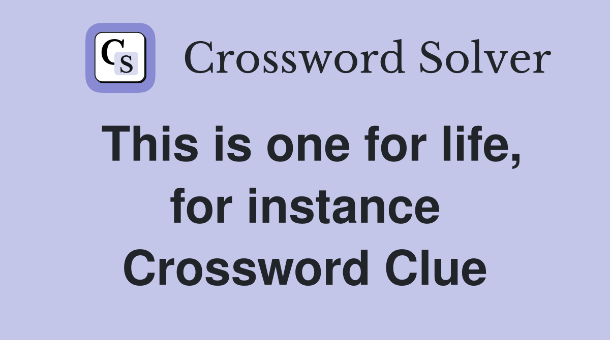 This is one for life, for instance Crossword Clue