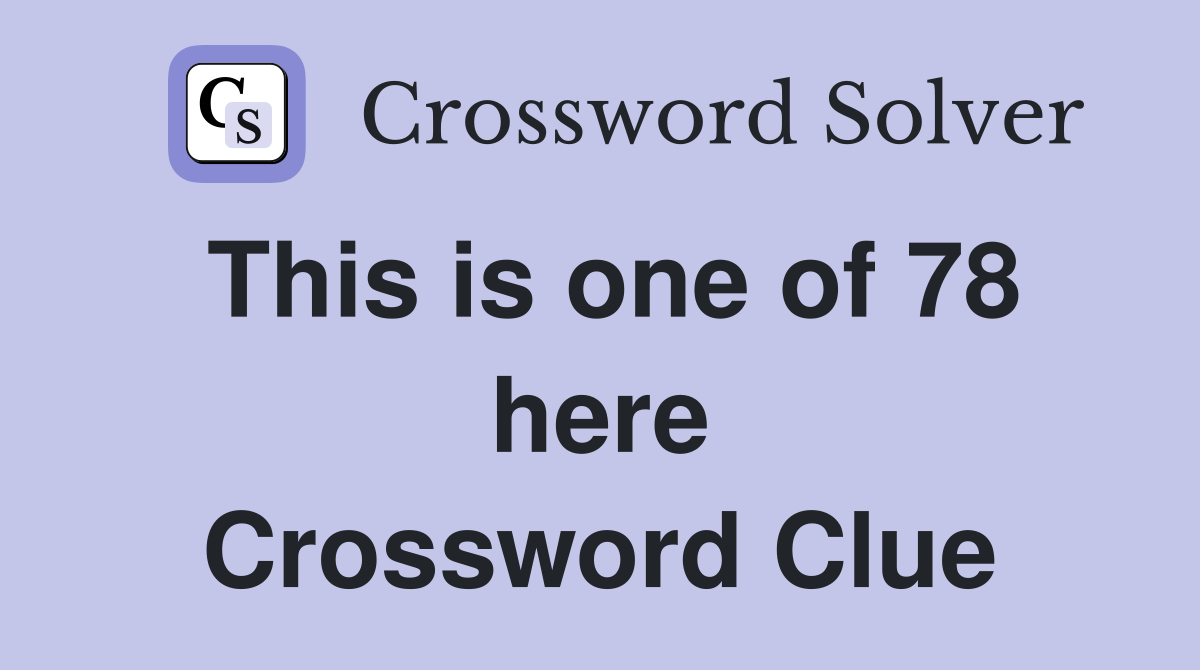 This is one of 78 here Crossword Clue