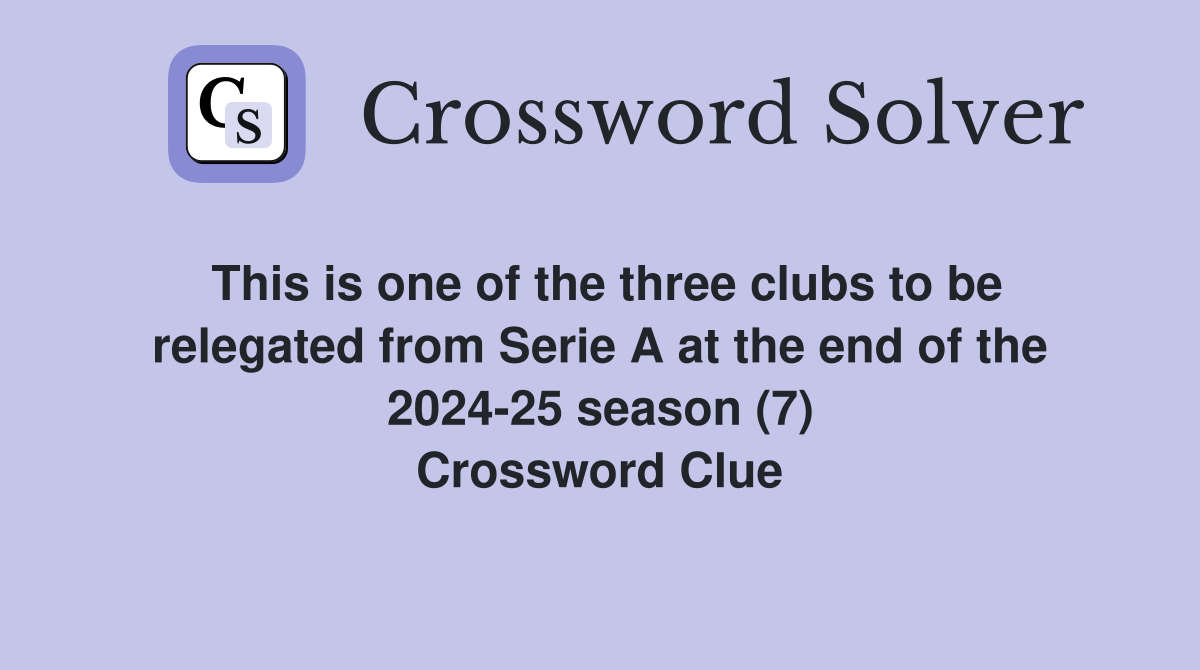 This is one of the three clubs to be relegated from Serie A at the end of the 2024-25 season (7) Crossword Clue